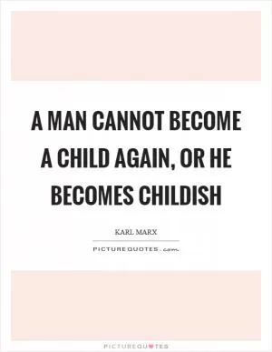 A man cannot become a child again, or he becomes childish Picture Quote #1