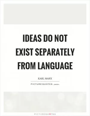 Ideas do not exist separately from language Picture Quote #1