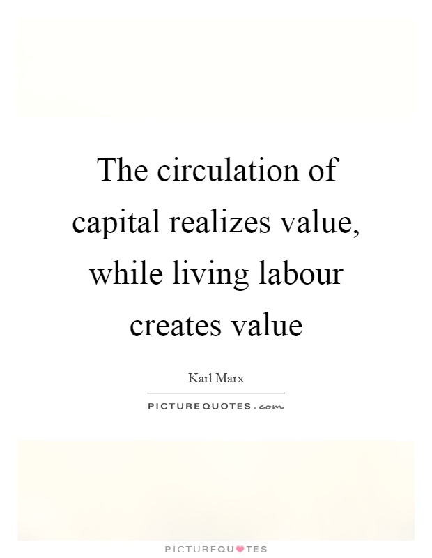 The circulation of capital realizes value, while living labour creates value Picture Quote #1