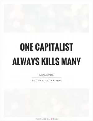 One capitalist always kills many Picture Quote #1