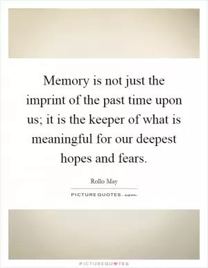Memory is not just the imprint of the past time upon us; it is the keeper of what is meaningful for our deepest hopes and fears Picture Quote #1