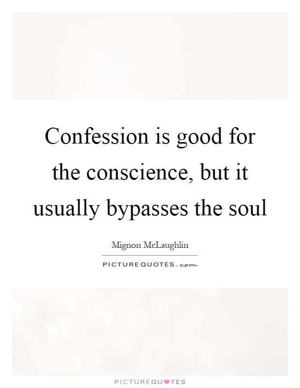 Confession is good for the conscience, but it usually bypasses the soul Picture Quote #1