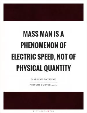 Mass man is a phenomenon of electric speed, not of physical quantity Picture Quote #1