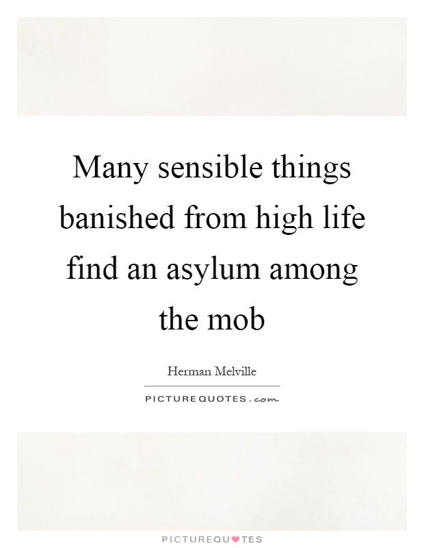 Many sensible things banished from high life find an asylum among the mob Picture Quote #1