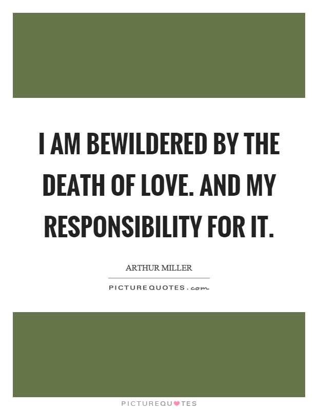 I am bewildered by the death of love. And my responsibility for it Picture Quote #1