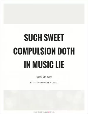Such sweet compulsion doth in music lie Picture Quote #1