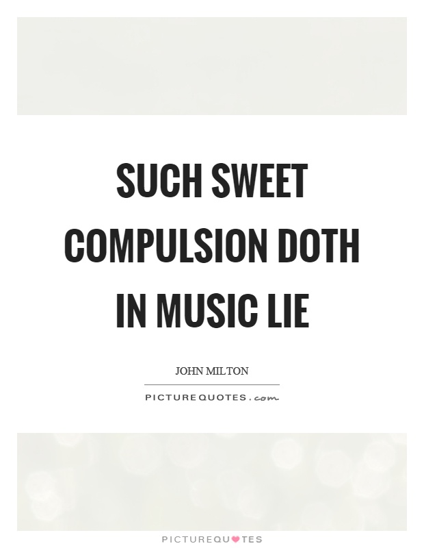 Such sweet compulsion doth in music lie Picture Quote #1