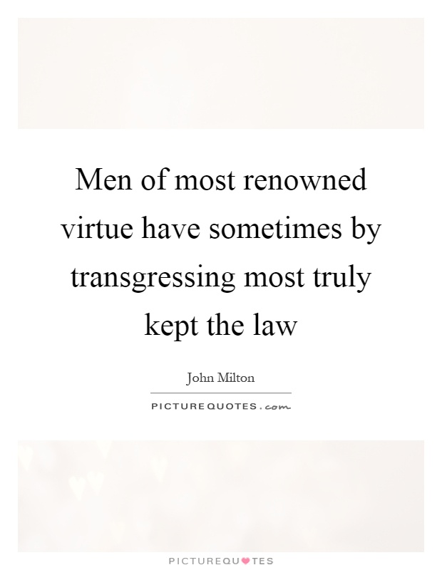 Men of most renowned virtue have sometimes by transgressing most truly kept the law Picture Quote #1