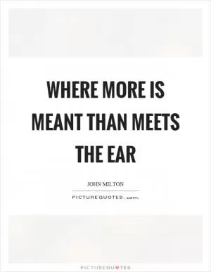 Where more is meant than meets the ear Picture Quote #1