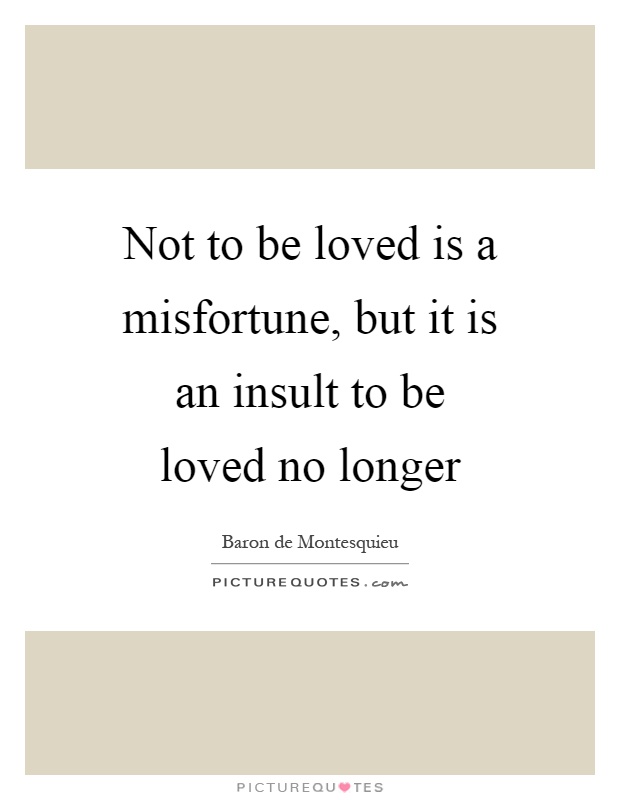 Not to be loved is a misfortune, but it is an insult to be loved no longer Picture Quote #1