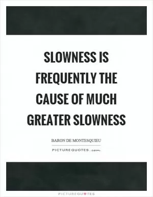 Slowness is frequently the cause of much greater slowness Picture Quote #1