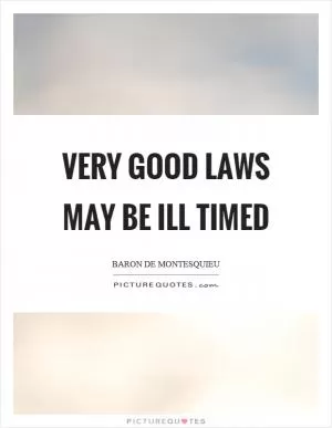 Very good laws may be ill timed Picture Quote #1