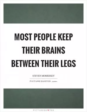 Most people keep their brains between their legs Picture Quote #1