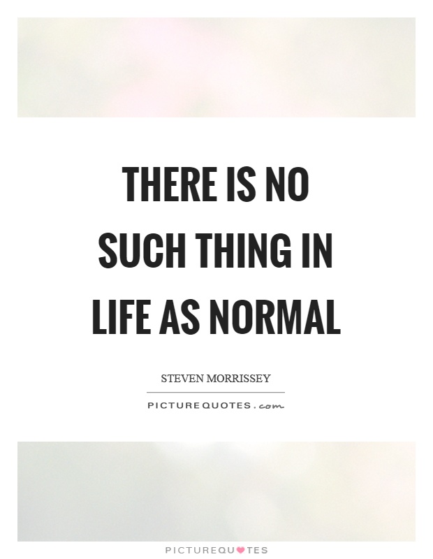 There is no such thing in life as normal Picture Quote #1