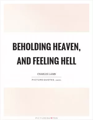 Beholding heaven, and feeling hell Picture Quote #1