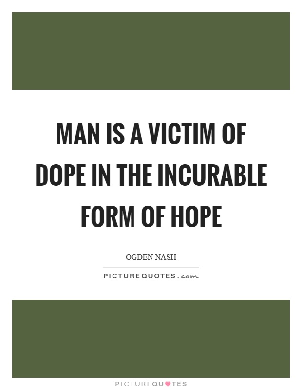 Man is a victim of dope in the incurable form of hope Picture Quote #1