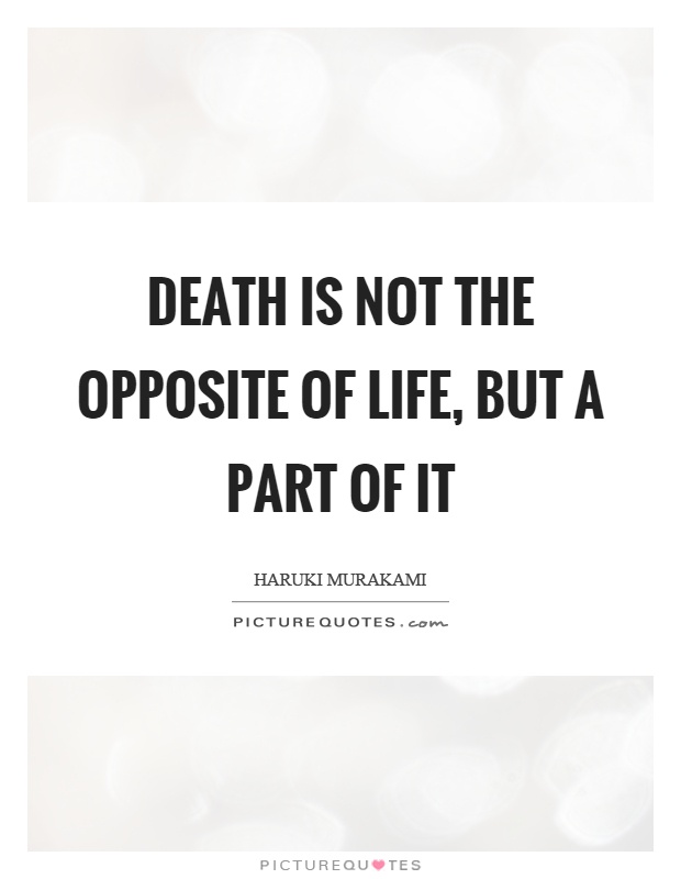 Death is not the opposite of life, but a part of it Picture Quote #1