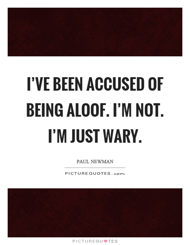 I've been accused of being aloof. I'm not. I'm just wary Picture Quote #1