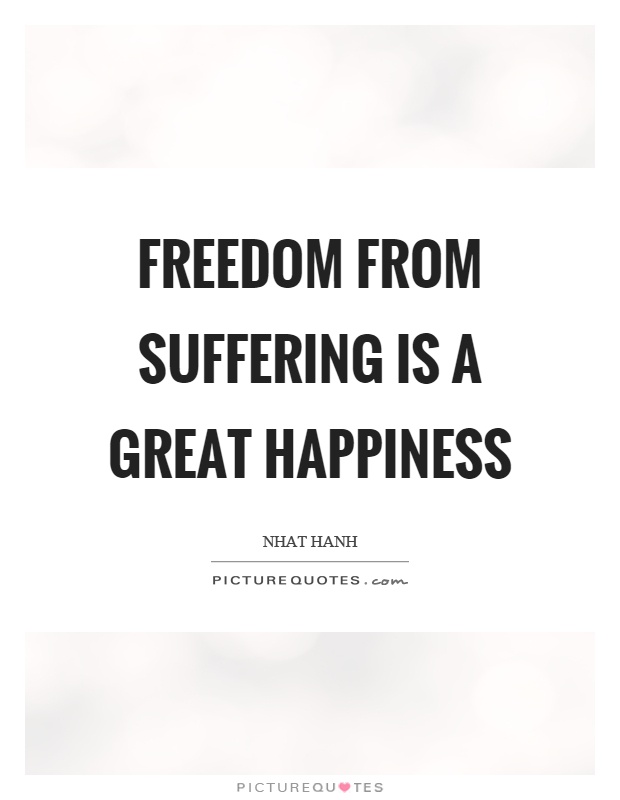 Freedom from suffering is a great happiness Picture Quote #1