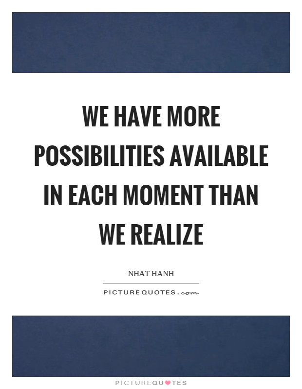 We have more possibilities available in each moment than we realize Picture Quote #1
