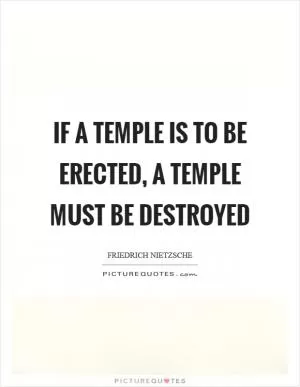 If a temple is to be erected, a temple must be destroyed Picture Quote #1
