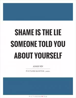 Shame is the lie someone told you about yourself Picture Quote #1