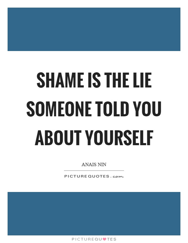 Shame is the lie someone told you about yourself Picture Quote #1