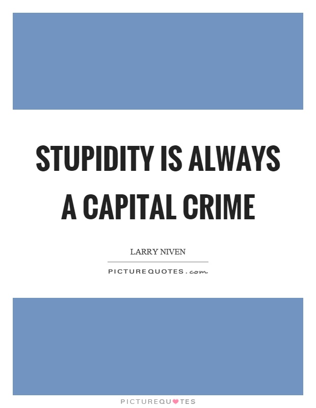 Stupidity is always a capital crime Picture Quote #1