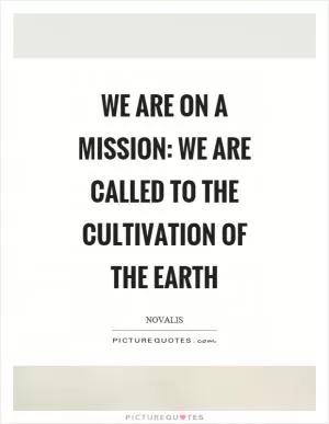 We are on a mission: we are called to the cultivation of the earth Picture Quote #1