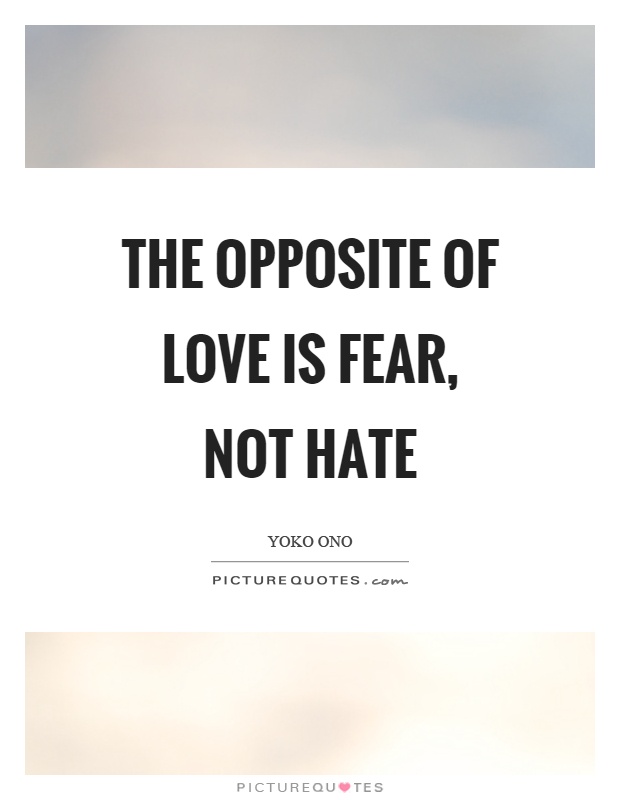 The opposite of love is fear, not hate Picture Quote #1