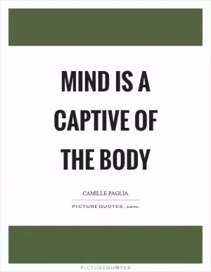 Mind is a captive of the body Picture Quote #1