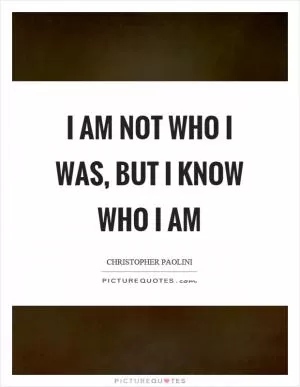 I am not who I was, but I know who I am Picture Quote #1