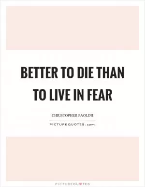 Better to die than to live in fear Picture Quote #1