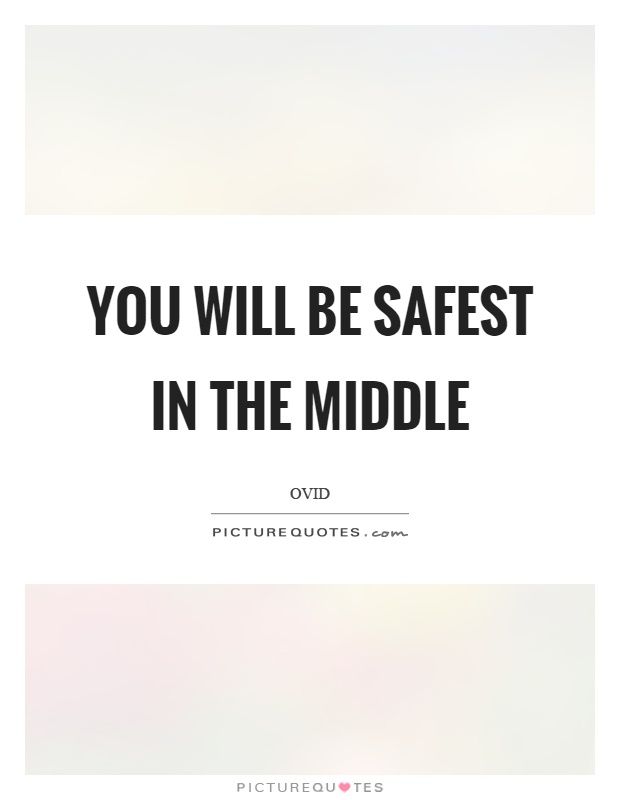 You will be safest in the middle Picture Quote #1