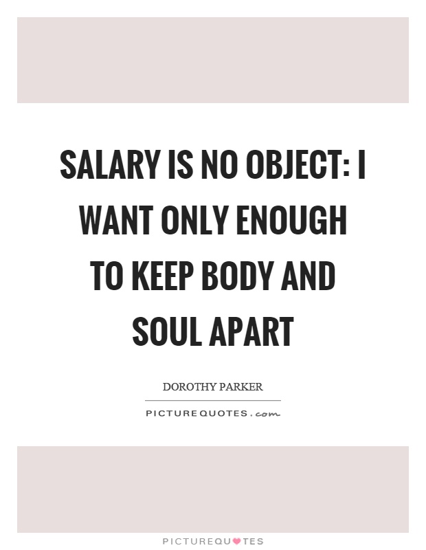 Salary is no object: I want only enough to keep body and soul apart Picture Quote #1