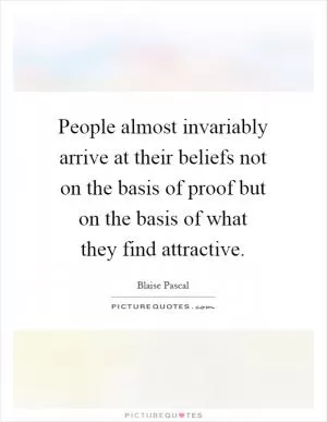 People almost invariably arrive at their beliefs not on the basis of proof but on the basis of what they find attractive Picture Quote #1