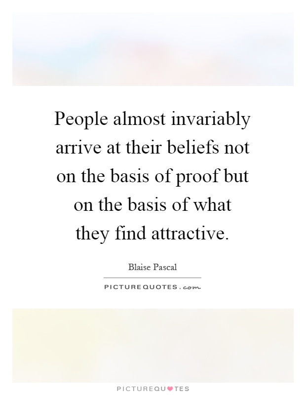 People almost invariably arrive at their beliefs not on the basis of proof but on the basis of what they find attractive Picture Quote #1