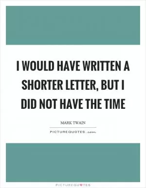 I would have written a shorter letter, but I did not have the time Picture Quote #1