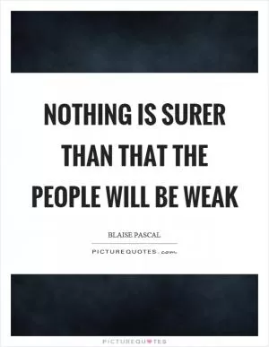 Nothing is surer than that the people will be weak Picture Quote #1