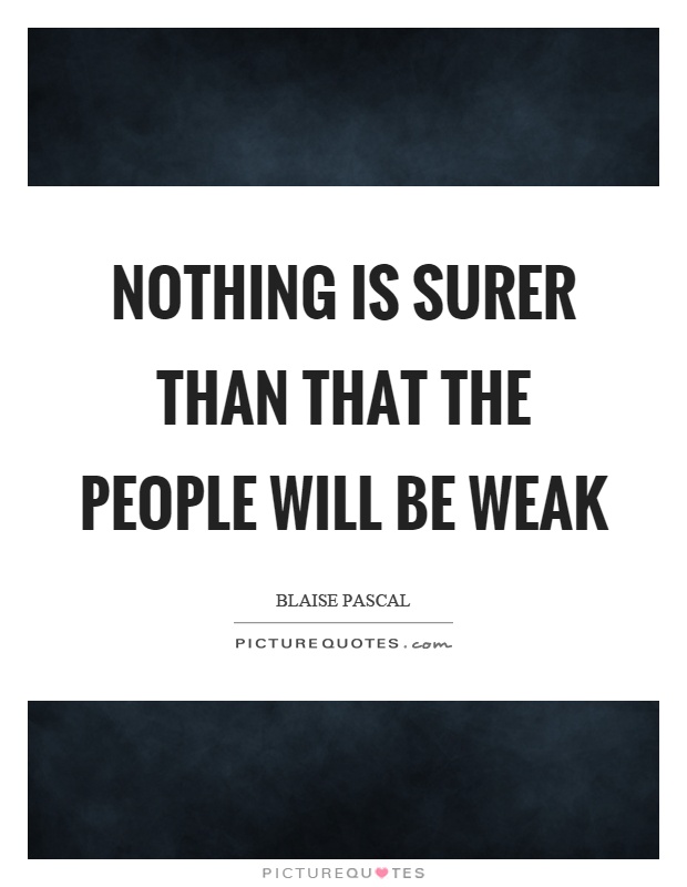 Nothing is surer than that the people will be weak Picture Quote #1