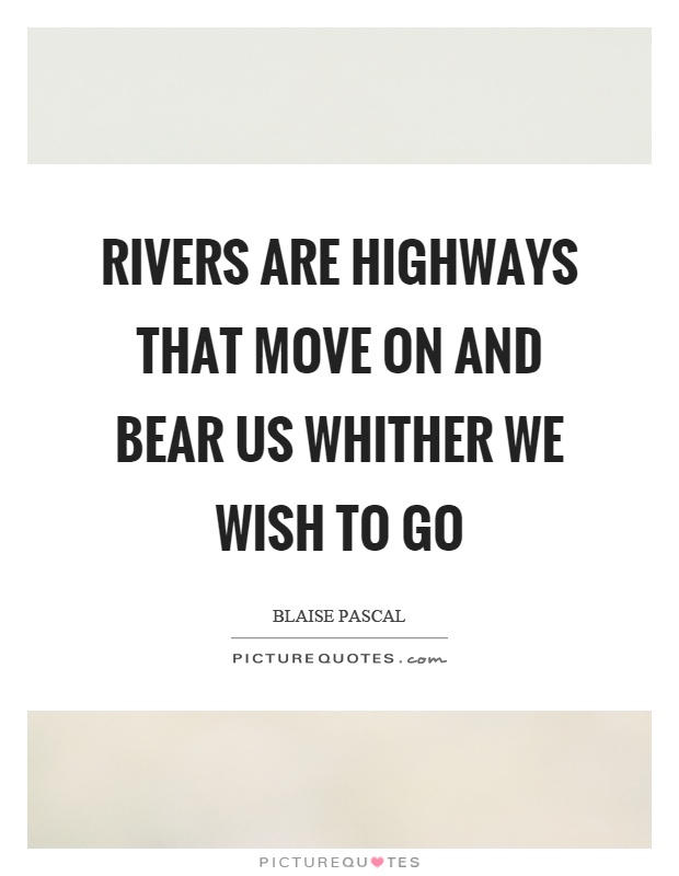 Rivers are highways that move on and bear us whither we wish to go Picture Quote #1