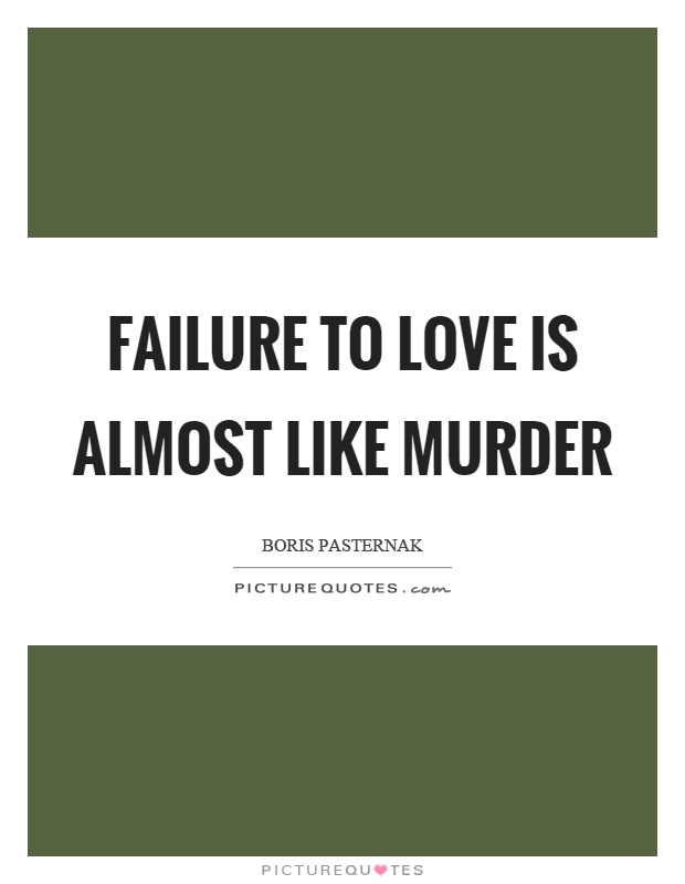 Failure to love is almost like murder Picture Quote #1