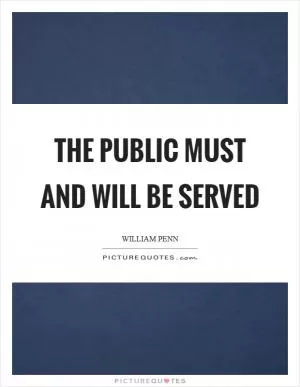 The public must and will be served Picture Quote #1