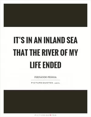 It’s in an inland sea that the river of my life ended Picture Quote #1