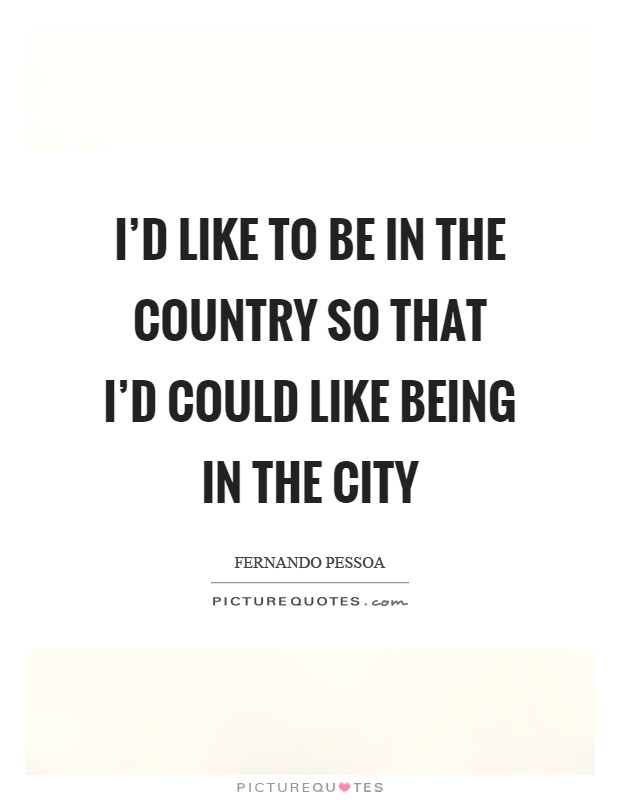 I'd like to be in the country so that I'd could like being in the city Picture Quote #1