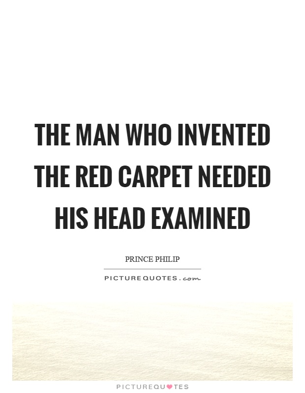 The man who invented the red carpet needed his head examined Picture Quote #1