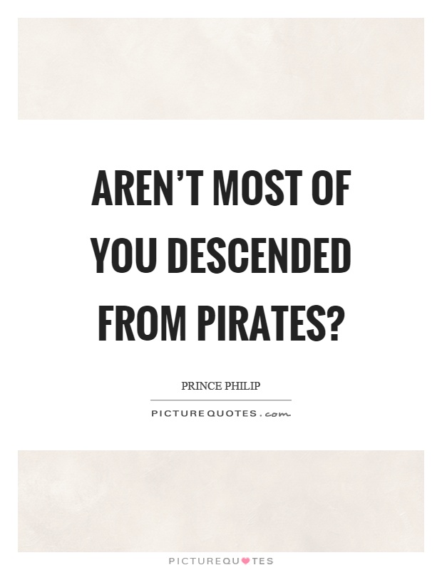 Aren't most of you descended from pirates? Picture Quote #1