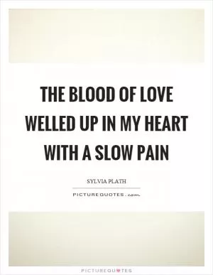 The blood of love welled up in my heart with a slow pain Picture Quote #1