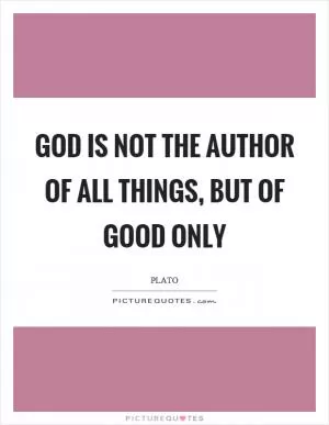 God is not the author of all things, but of good only Picture Quote #1