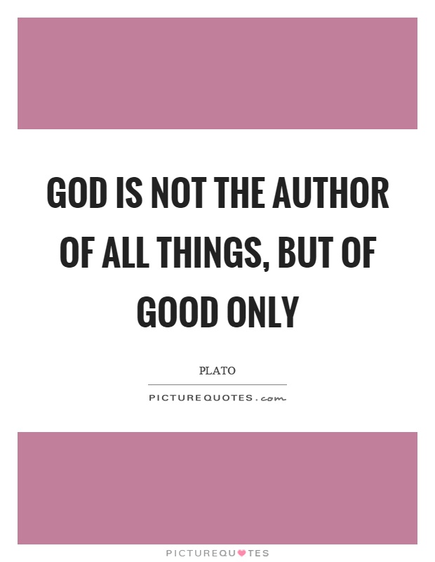 God is not the author of all things, but of good only Picture Quote #1